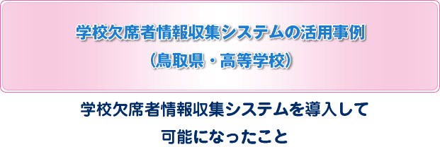 学校欠席者情報収集システムの活用事例（鳥取県）学校欠席者情報収集システムを導入して可能になったこと